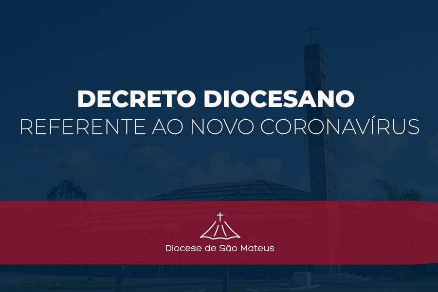 Novas orientações e determinações sobre as Atividades Pastorais e Celebrações Litúrgicas na Diocese de São Mateus, diante da Pandemia do coronavírus – COVID-19