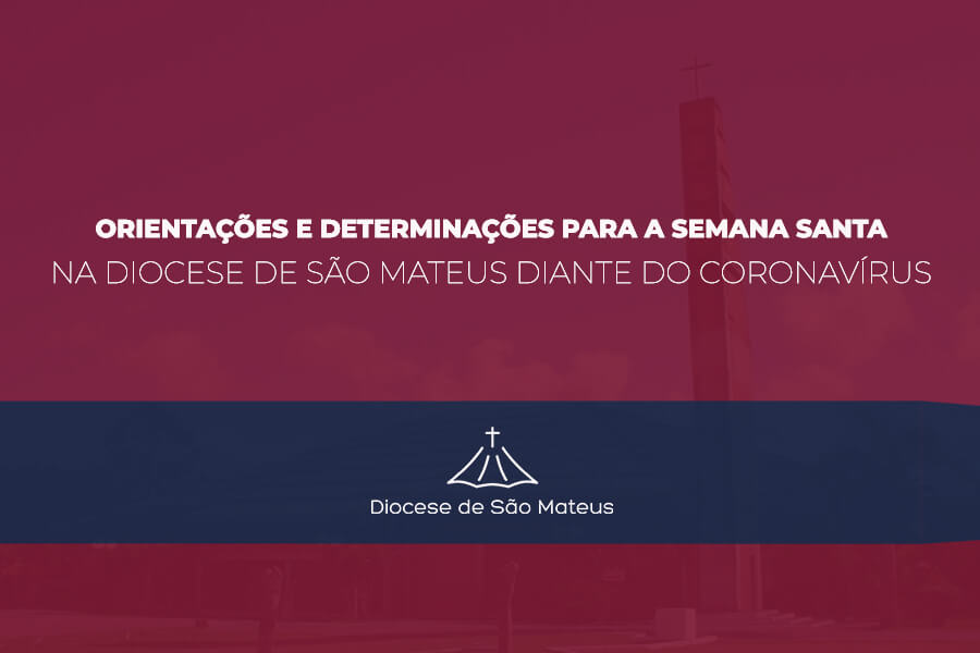 Orientações e determinações para a Semana Santa 2020 na Diocese de São Mateus diante da Pandemia do Coronavírus