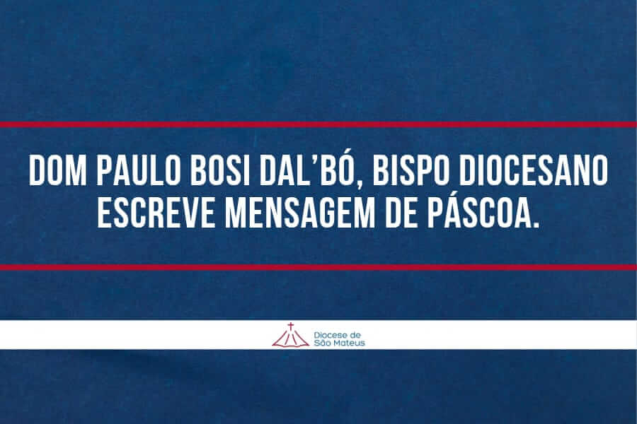 Dom Paulo Bosi Dal´Bó, Bispo Diocesano escreve mensagem de Páscoa