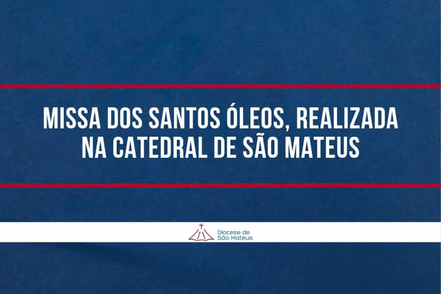 Aconteceu dia 04 de abril de 2023, a missa do Santo Crisma com a Benção dos Santos Óleos na Catedral Diocesana de São Mateus