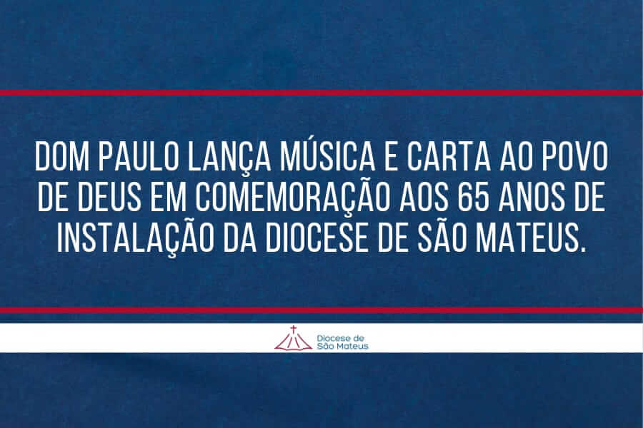 Dom Paulo lança música e carta ao povo de Deus em comemoração aos 65 anos de instalação da Diocese de São Mateus.