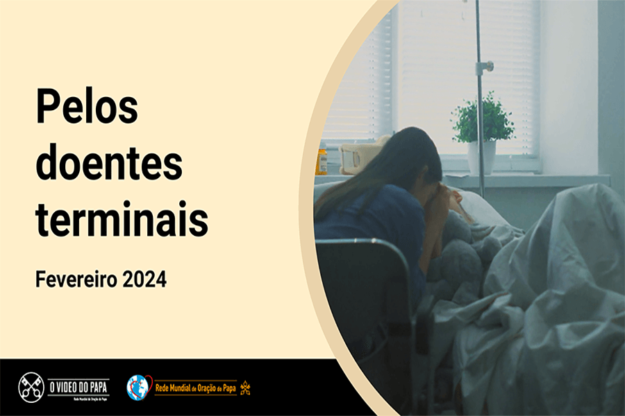 O Vídeo do Papa: Neste mês de fevereiro, Papa Francisco pede para rezar pelos doentes terminais e suas famílias
